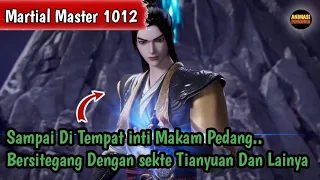 Martial Master 1012 ‼️Sampai Di Tempat inti Makam Pedang .. Bersitegang Dengan Sekte Tianyuan DLL