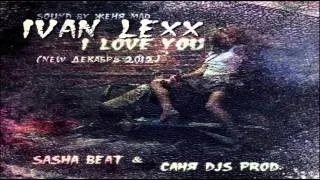 Ivan Lexx - I Love You (Sasha Beat & Саня Djs Prod.) (Sound by Женя Mad)