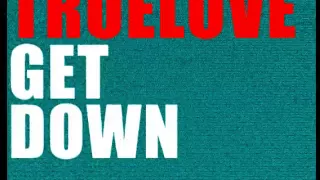 Truelove - Get Down (Original Mix)