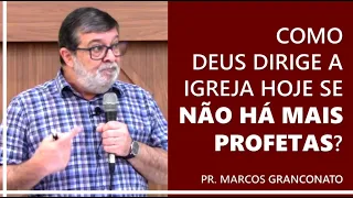 Como Deus dirige a igreja hoje se não há mais profetas? - Pr. Marcos Granconato