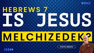 Hebrews 7 - Is Jesus Melchizedek? - Steve Gregg