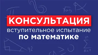 Математика - консультация перед вступительным испытанием