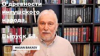 Историк Хасан Бакаев | О древности ингушского народа | Выпуск 68: 3 часть 66-го выпуска.