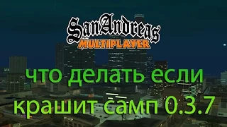 Что делать если крашит самп 0.3.7 (есть решение)