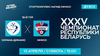 LIVE | Охрана-Динамо - : - Минск  | XXXV ЧЕМПИОНАТ БЕЛАРУСИ ПО МИНИ-ФУТБОЛУ, 15-й тур