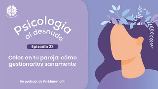 Los celos | Psicología al desnudo - Ep. 23 | Podcast de @psi.mammoliti en Español
