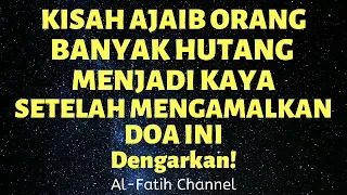 KISAH AJAIB ORANG BANYAK HUTANG MENJADI KAYA SETELAH MENGAMALKAN DOA AMPUH INI | Al-Fatih Channel.