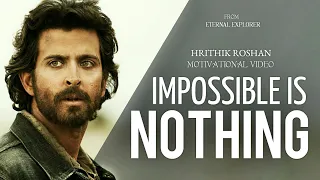 'IMPOSSIBLE IS NOTHING' (ft.Hrithik Roshan) - Motivational video | Inspirational | Eternal Explorer