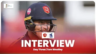 "WE'VE GIVEN OURSELVES THE BEST CHANCE" | TOM WESTLEY TALKS AFTER ENTHRALLING DAY THREE