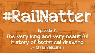 #RailNatter | Episode 81: The very long and very beautiful history of technical drawing