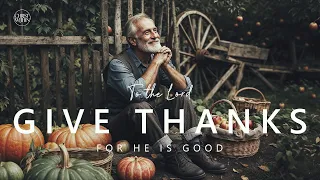 GIVE THANKS Instrumental Worship | Christian Instrumental Music |  Soothing Thanksgiving Music