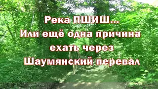 Река ПШИШ... Или еще одна причина ехать через ШАУМЯНСКИЙ ПЕРЕВАЛ. #автотуризм #к_морю_едем_на_авто