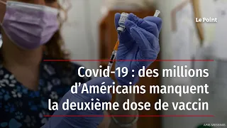 Covid-19 : des millions d’Américains manquent la deuxième dose de vaccin