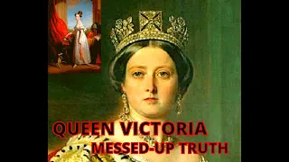 THE MESSED UP TRUTH OF QUEEN VICTORIA