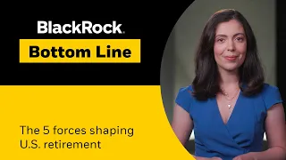 BlackRock Bottom Line: The 5 forces shaping U.S. retirement