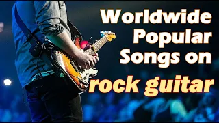 WORLDWIDE POPULAR SONGS on rock guitar