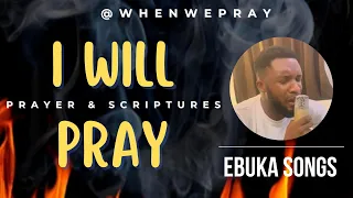 I Will Pray - Ebuka Songs | Prayer With Scriptures @whenwepray