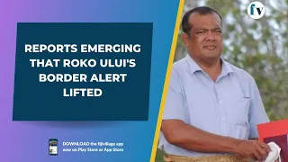 Reports emerging that Roko Ului's border alert lifted | 22/05/2023