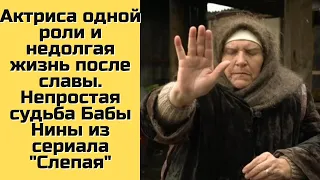 Актриса одной роли и недолгая жизнь после славы. Непростая судьба Бабы Нины из сериала Слепая