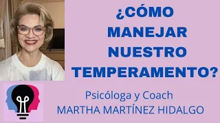¿CÓMO MANEJAR NUESTRO TEMPERAMENTO? Psicóloga y Coach Martha H. Martínez Hidalgo