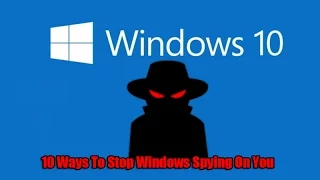 10 Ways To Stop Windows Spying On You