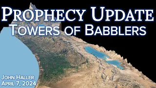 2024 04 07 John Haller's Prophecy Update  "Towers of Babblers"