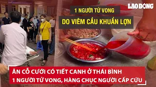 Đêm kinh hoàng của gần 20 người nhập viện, 1 người tử vong sau khi ăn bữa cỗ có tiết canh | BLĐ