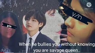 Taehyung FF//when he bullies you without knowing you are a SAVAGE QUEEN👑(｡♡‿♡｡)
