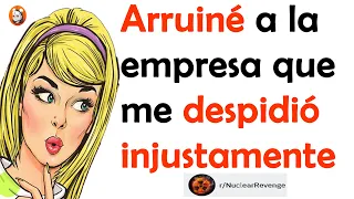 VENGANZA NUCLEAR: ARRUINÉ LA EMPRESA QUE ME DESPIDIÓ INJUSTAMENTE