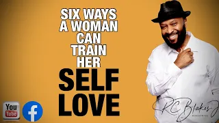 SIX WAYS A WOMAN TRAINS HER SELF LOVE by RC Blakes