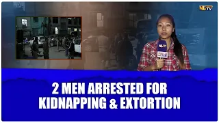2 MEN ARRESTED FOR KIDNAPPING & EXTORTION