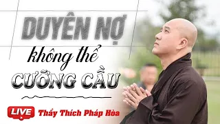 DUYÊN NỢ Không Thể Cưỡng Cầu, Người Khôn Ngoan Luôn Chọn Cách Sống TÙY DUYÊN - Thầy Thích Pháp Hòa