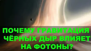 ЕСЛИ ФОТОНЫ НЕ ИМЕЮТ МАССЫ, ПОЧЕМУ ЧЁРНЫЕ ДЫРЫ ИХ ПРИТЯГИВАЮТ?