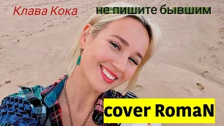 Клава Кока- Не пишите бывшим (cover RomaN)