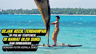 Terdampar Di Pulau Terpencil Dan Di Nikahkan Dengan Putri Kepala Suku