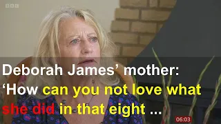 Deborah James’ mother: ‘How can you not love what she did in that eight weeks?’