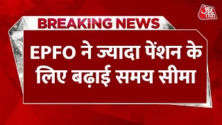 Breaking News: EPFO ने ज्यादा पेंशन के लिए बढ़ाई समय सीमा, अब 26 जून तक कर सकेंगे आवेदन