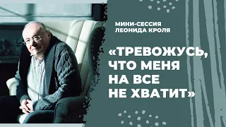 Мини-сессия Леонида Кроля: «Тревожусь, что меня на все не хватит»