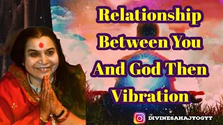 Relationship Between You And God Then Vibration | Divinesahajyog