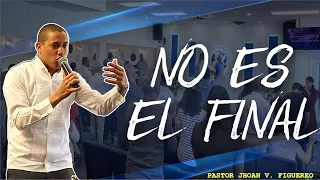 UN MENSAJE QUE PRODUCIRÁ FE & ESPERANZA EN TU VIDA / NO ES EL FINAL / PASTOR JHOAN V FIGUEREO / CDSI