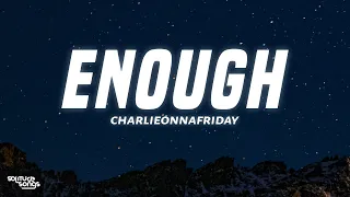 charlieonnafriday - enough (Lyrics) "please stop calling you've been dishonest"