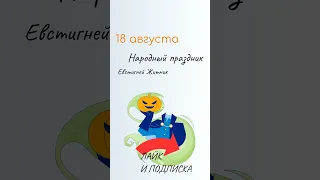 ВСЁ о 18 августа: Евстигней Житник. Народные традиции и именины сегодня. Какой сегодня праздник