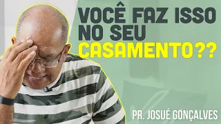 Porque casamento é tão complicado? | Pr Josué Gonçalves