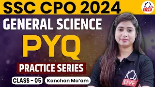 SSC CPO 2024 | GENERAL SCIENCE | PYQ PRACTICE SERIES | Class 05 | By Kanchan Mam@KD_LIVE