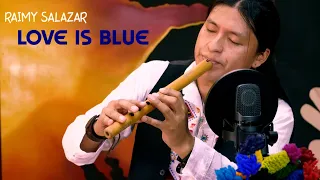 LOVE IS BLUE - El Amor Es Azul - Quena And Voice By Raimy Salazar