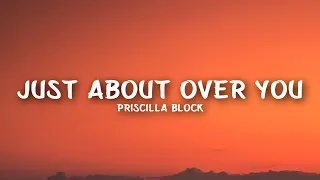 Priscilla Block - Just About Over You (Lyrics)