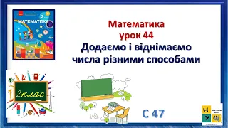 Математика 2 клас урок 44 Додаємо і віднімаємо числа різними способами автор Скворцова с 47