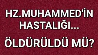 Hz.MUHAMMED'İN HASTALIĞI: ÖLDÜRÜLDÜ MÜ?