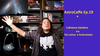 AstroCaffe Ep.19 - Collisione tra Via Lattea ed Andromeda