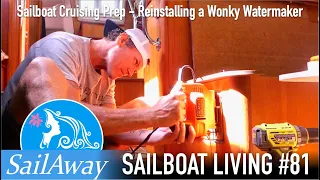 SailAway 81 | Sailboat Cruising Prep - Reinstalling a Wonky Watermaker | Sailing Around The World